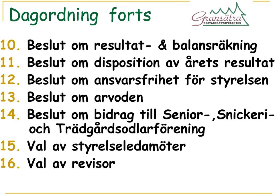 Beslut om ansvarsfrihet för styrelsen 13. Beslut om arvoden 14.