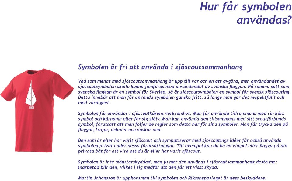 svenska flaggan. På samma sätt som svenska flaggan är en symbol för Sverige, så är sjöscoutsymbolen en symbol för svensk sjöscouting.