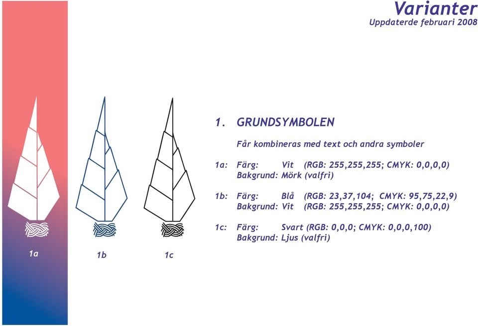 255,255,255; CMYK: 0,0,0,0) Bakgrund: Mörk (valfri) 1b: Färg: Blå (RGB: 23,37,104;