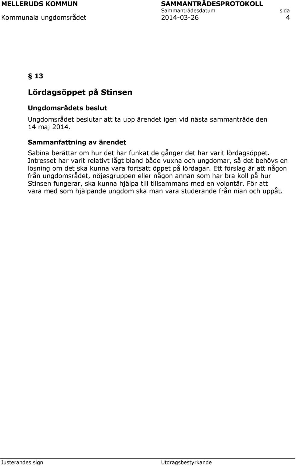 Intresset har varit relativt lågt bland både vuxna och ungdomar, så det behövs en lösning om det ska kunna vara fortsatt öppet på lördagar.