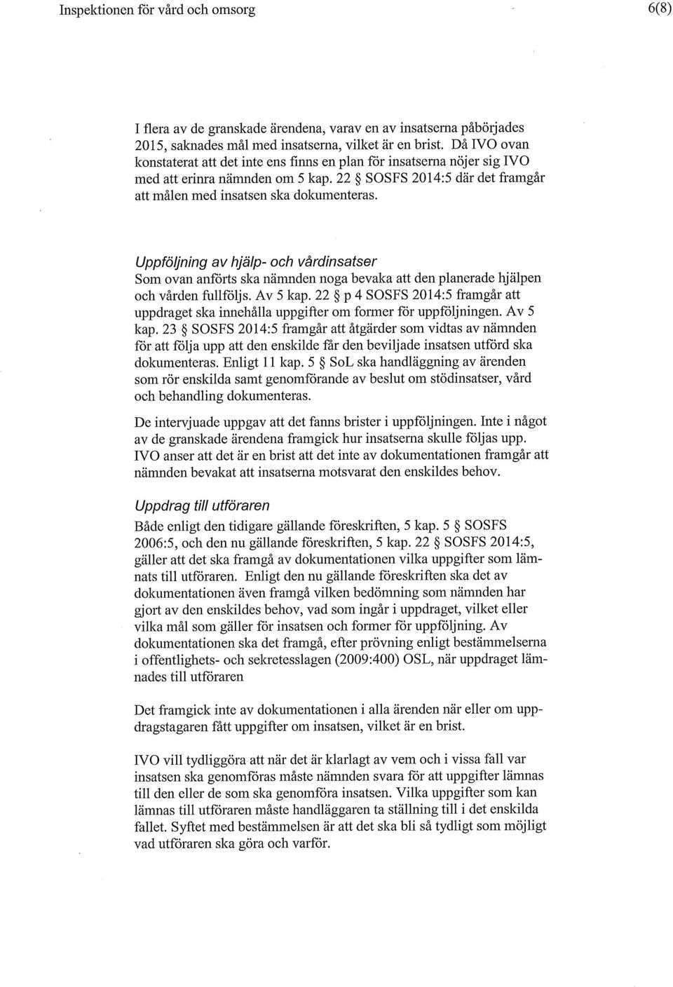 Uppföljning av hjälp- och vårdinsatser Som ovan anförts ska nämnden noga bevaka att den planerade hjälpen och vården fullföljs. Av 5 kap.