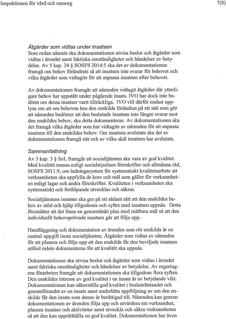 24 SOSFS 2014:5 ska det av dokumentationen framgå om behov förändrats så att insatsen inte svarar för behovet och vilka åtgärder som vidtagits för att anpassa insatsen efter behovet.