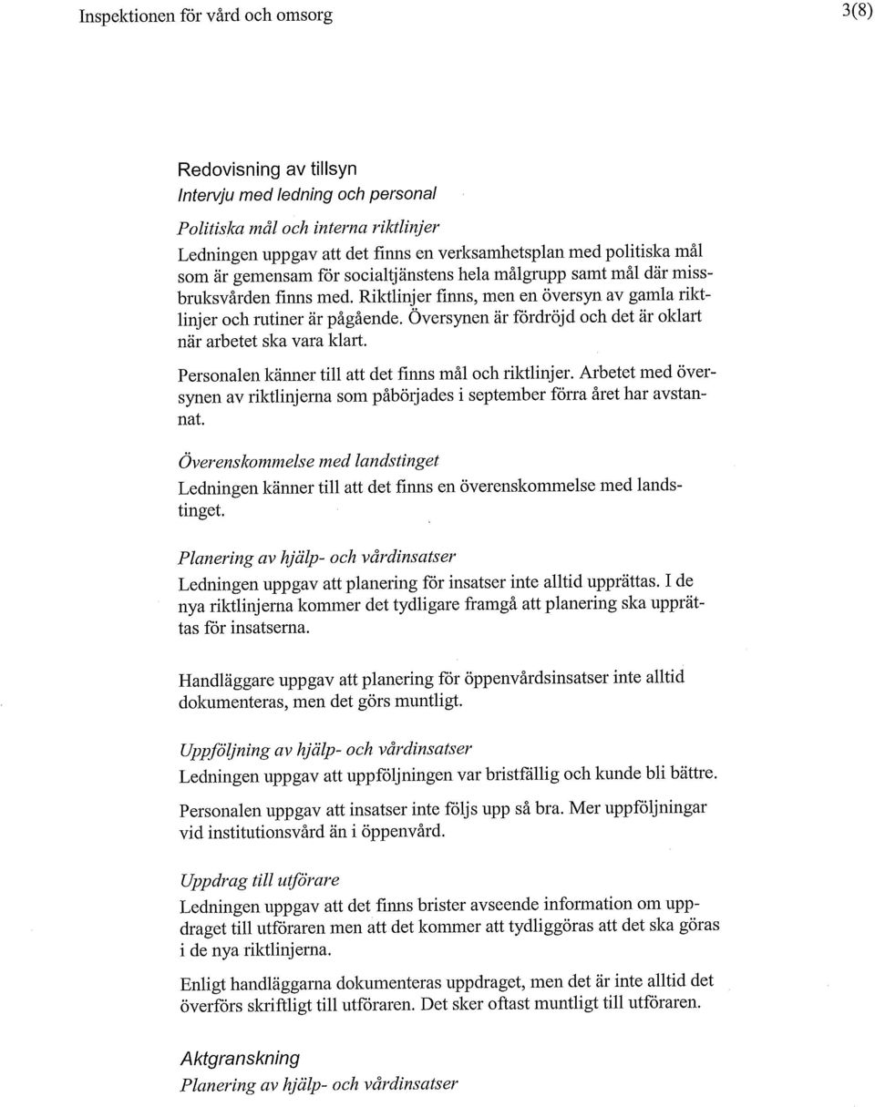Översynen är fördröjd och det är oklart när arbetet ska vara klart. Personalen känner till att det finns mål och riktlinjer.