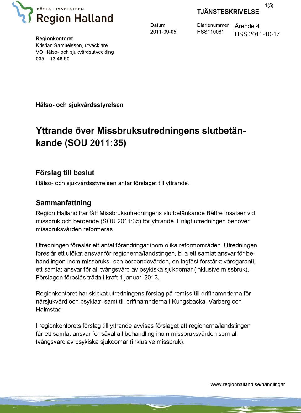 Sammanfattning Region Halland har fått Missbruksutredningens slutbetänkande Bättre insatser vid missbruk och beroende (SOU 2011:35) för yttrande. Enligt utredningen behöver missbruksvården reformeras.