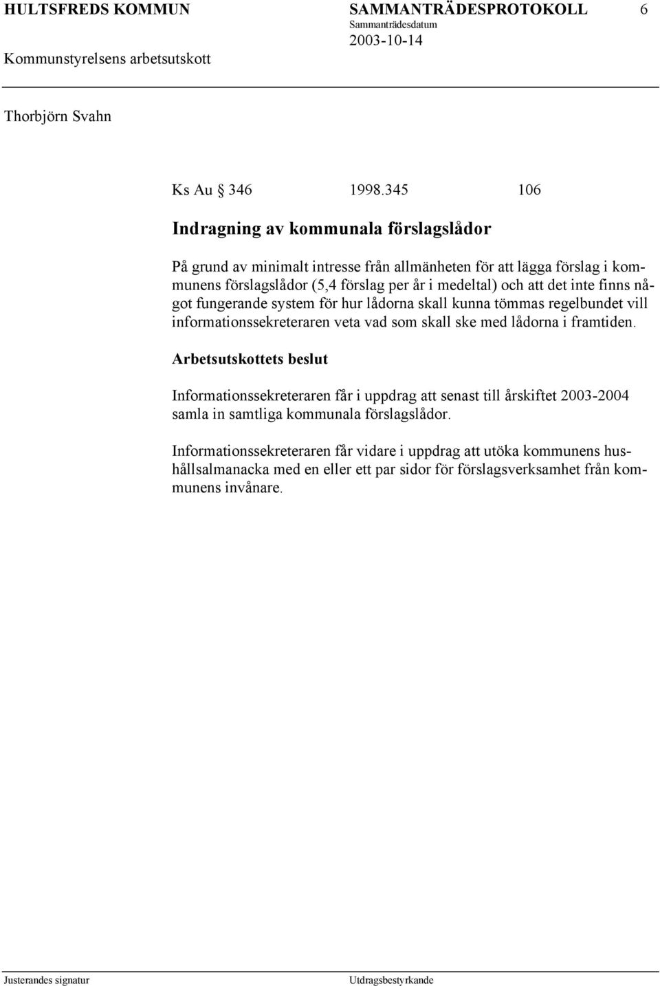 medeltal) och att det inte finns något fungerande system för hur lådorna skall kunna tömmas regelbundet vill informationssekreteraren veta vad som skall ske med lådorna
