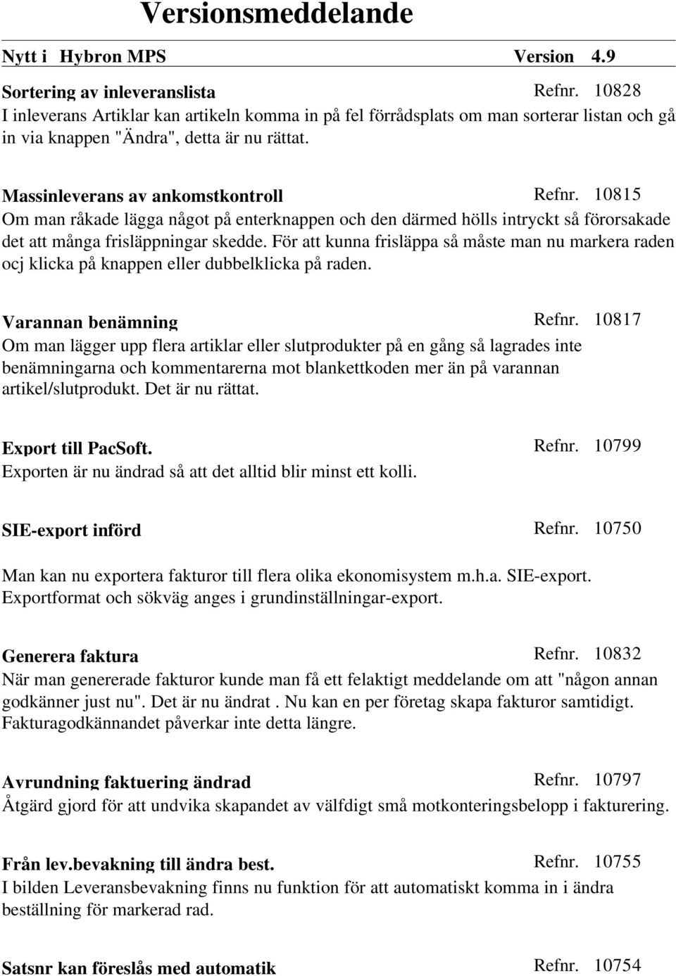 För att kunna frisläppa så måste man nu markera raden ocj klicka på knappen eller dubbelklicka på raden. Varannan benämning Refnr.