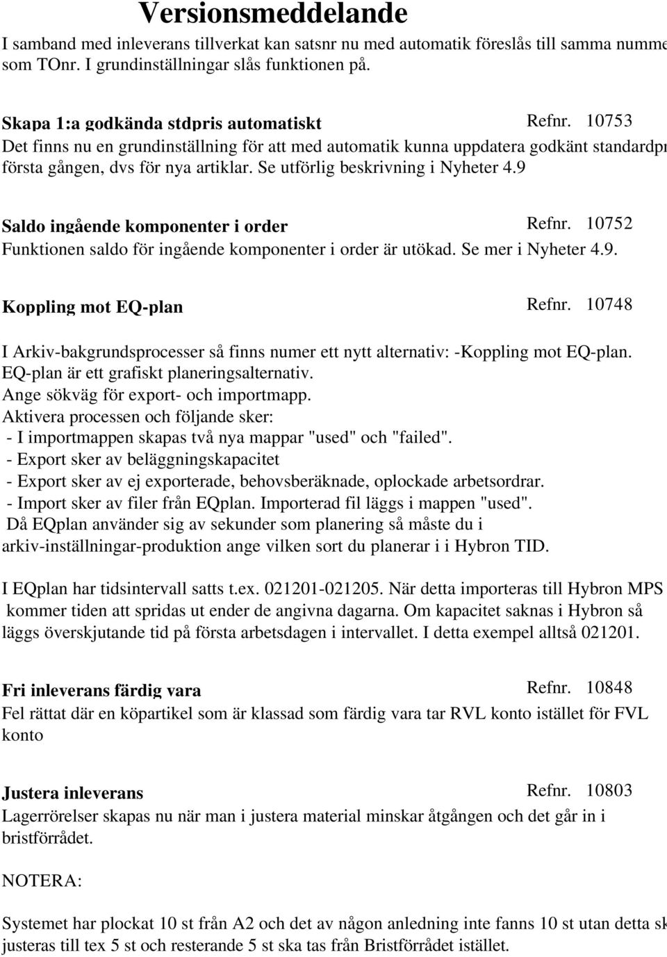 9 Saldo ingående komponenter i order Refnr. 10752 Funktionen saldo för ingående komponenter i order är utökad. Se mer i Nyheter 4.9. Koppling mot EQ-plan Refnr.