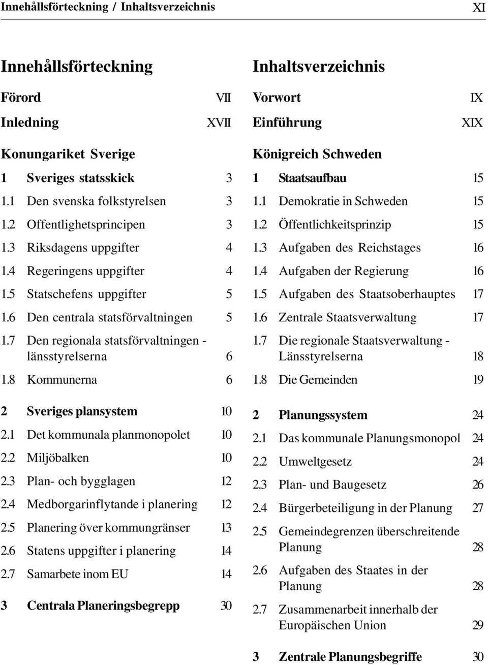 7 Den regionala statsförvaltningen - länsstyrelserna 6 1.8 Kommunerna 6 2 Sveriges plansystem 10 2.1 Det kommunala planmonopolet 10 2.2 Miljöbalken 10 2.3 Plan- och bygglagen 12 2.