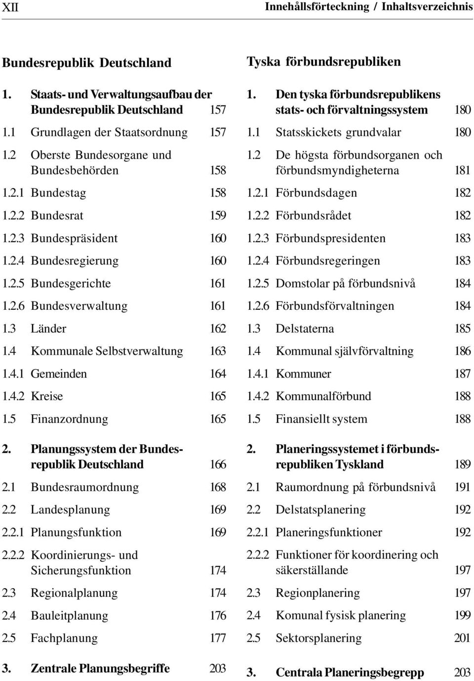 3 Länder 162 1.4 Kommunale Selbstverwaltung 163 1.4.1 Gemeinden 164 1.4.2 Kreise 165 1.5 Finanzordnung 165 2. Planungssystem der Bundesrepublik Deutschland 166 2.1 Bundesraumordnung 168 2.