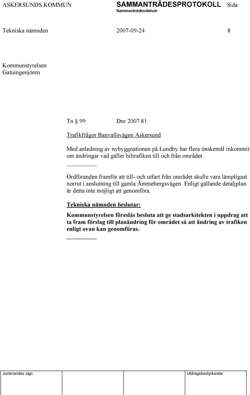 och från området. Ordföranden framför att till- och utfart från området skulle vara lämpligast norrut i anslutning till gamla Åmmebergsvägen.