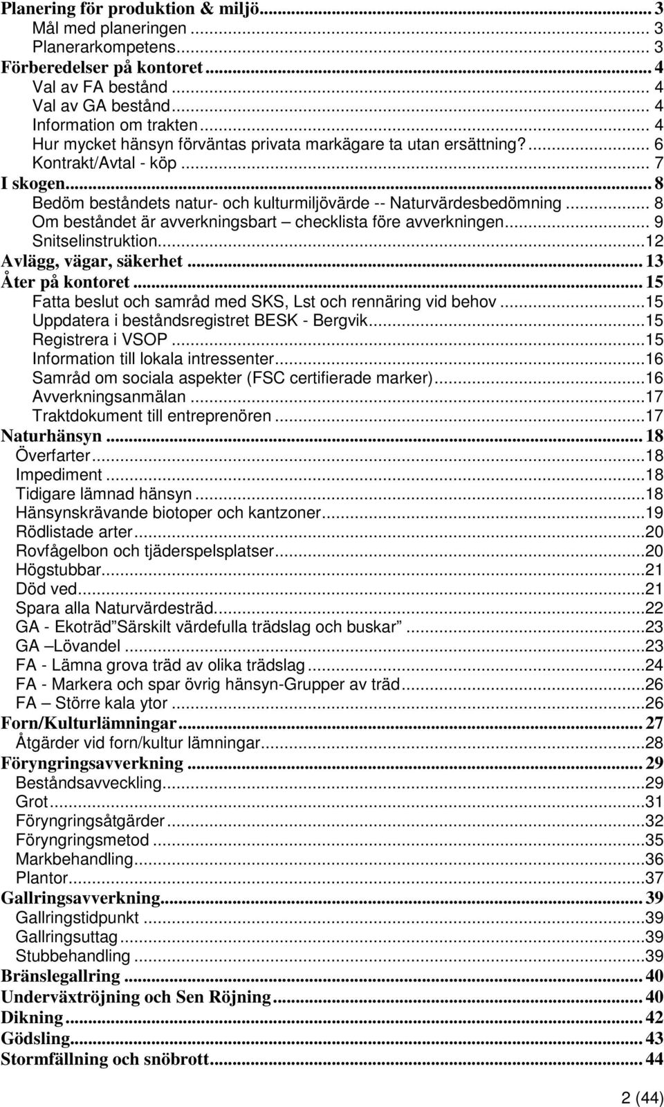 .. 8 Om beståndet är avverkningsbart checklista före avverkningen... 9 Snitselinstruktion...12 Avlägg, vägar, säkerhet... 13 Åter på kontoret.