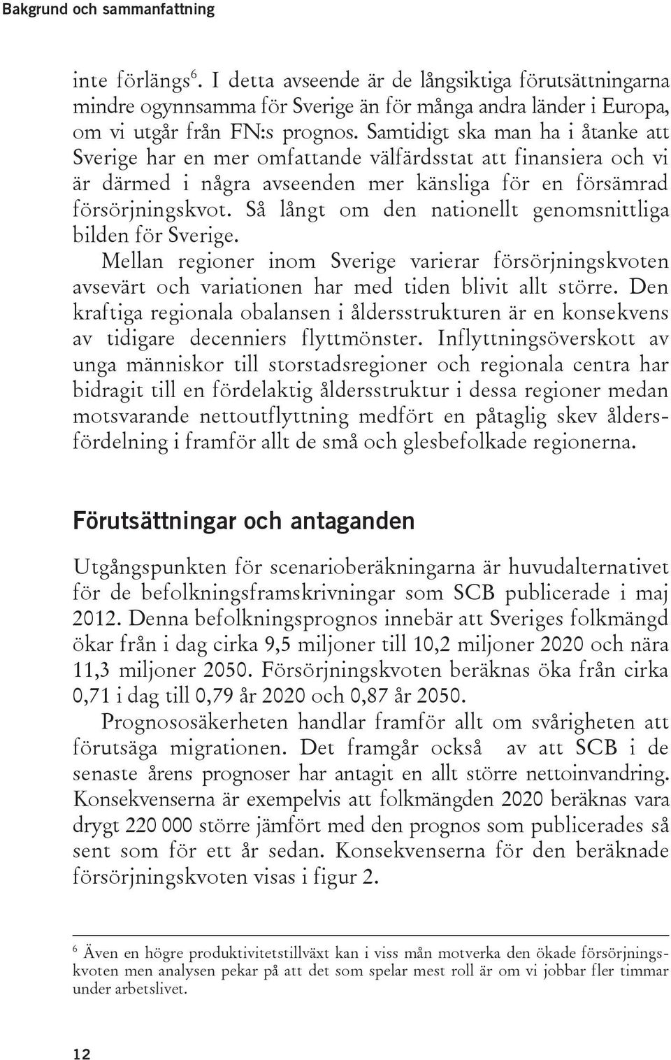 Så långt om den nationellt genomsnittliga bilden för Sverige. Mellan regioner inom Sverige varierar försörjningskvoten avsevärt och variationen har med tiden blivit allt större.