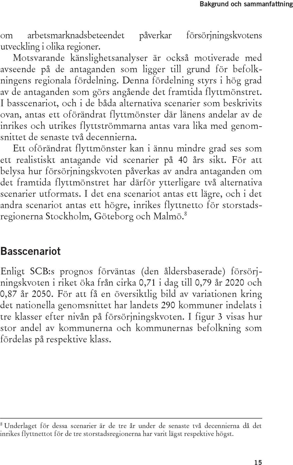 Denna fördelning styrs i hög grad av de antaganden som görs angående det framtida flyttmönstret.