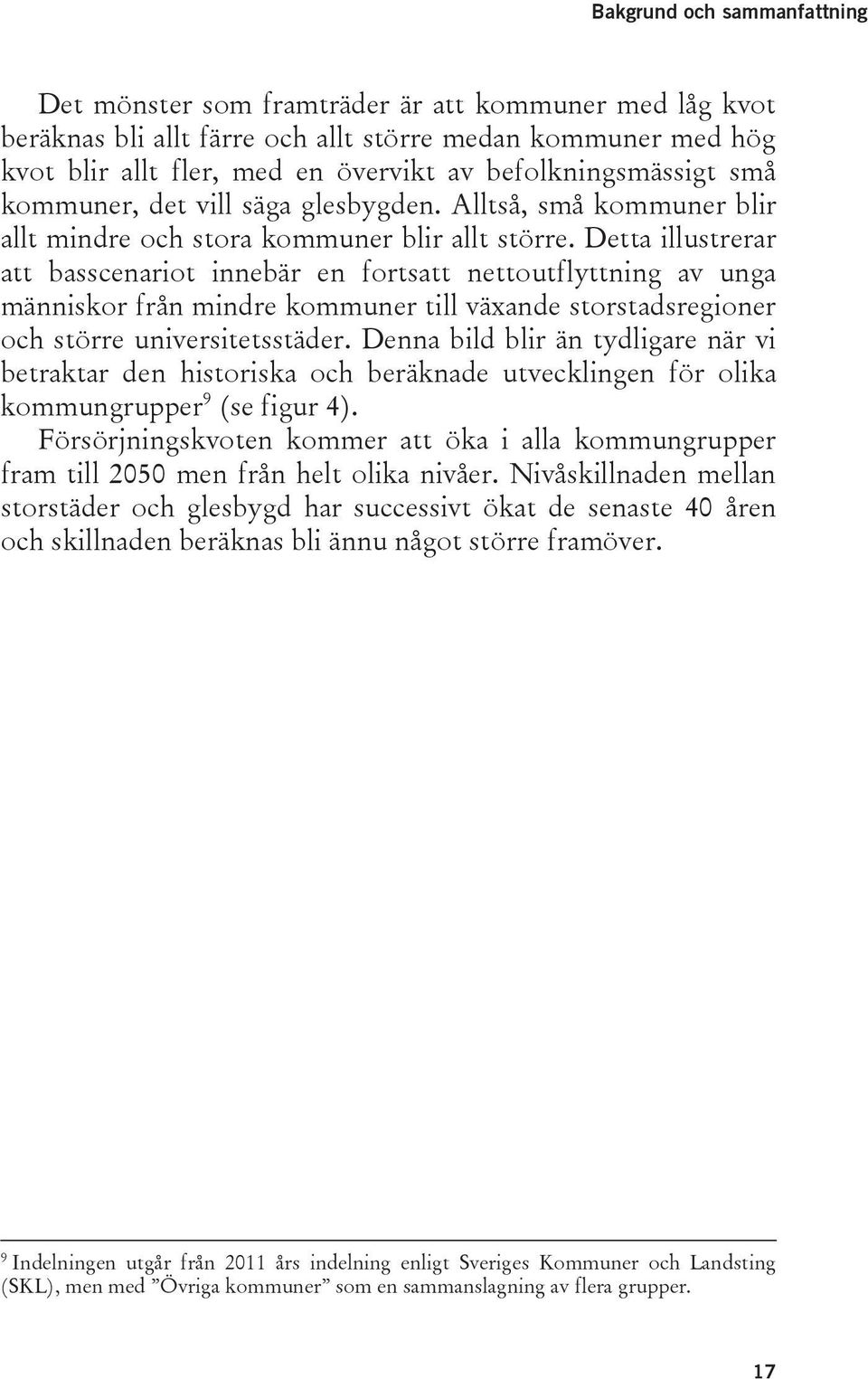 Detta illustrerar att basscenariot innebär en fortsatt nettoutflyttning av unga människor från mindre kommuner till växande storstadsregioner och större universitetsstäder.