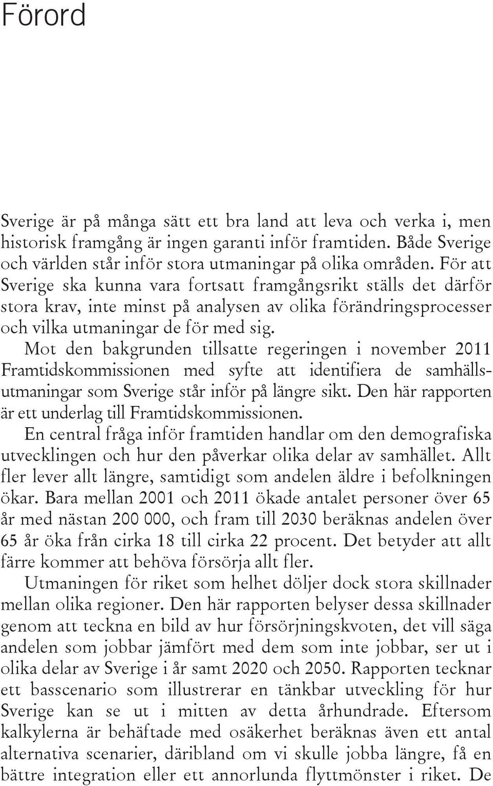 Mot den bakgrunden tillsatte regeringen i november 2011 Framtidskommissionen med syfte att identifiera de samhällsutmaningar som Sverige står inför på längre sikt.