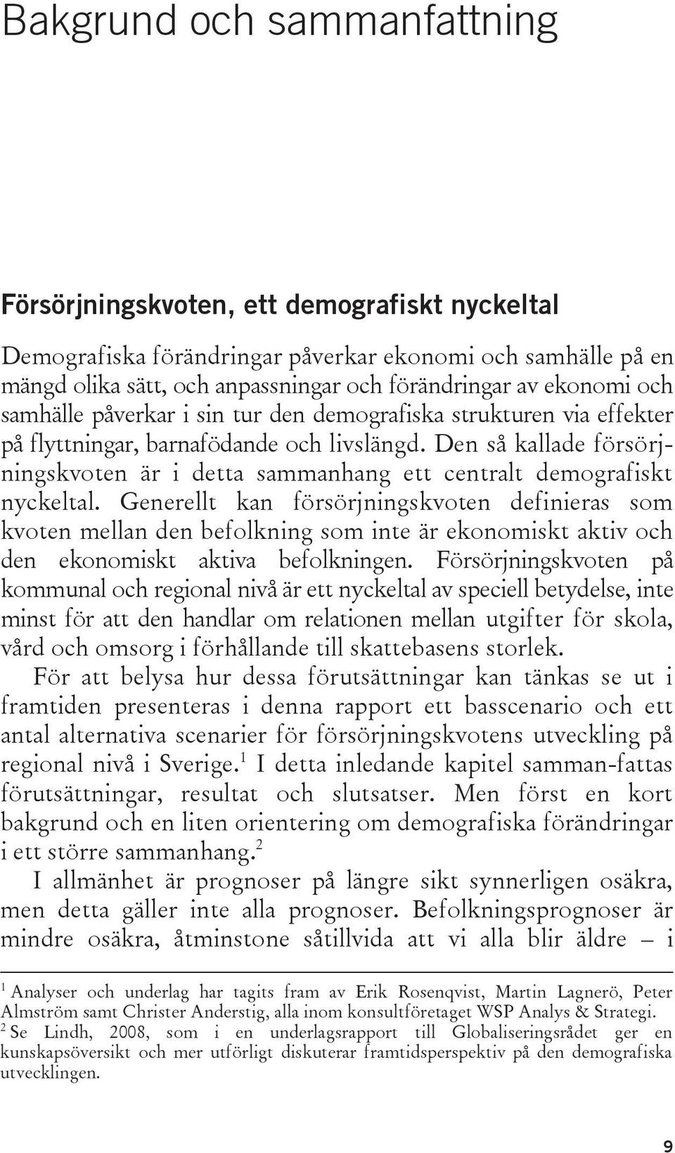 Den så kallade försörjningskvoten är i detta sammanhang ett centralt demografiskt nyckeltal.