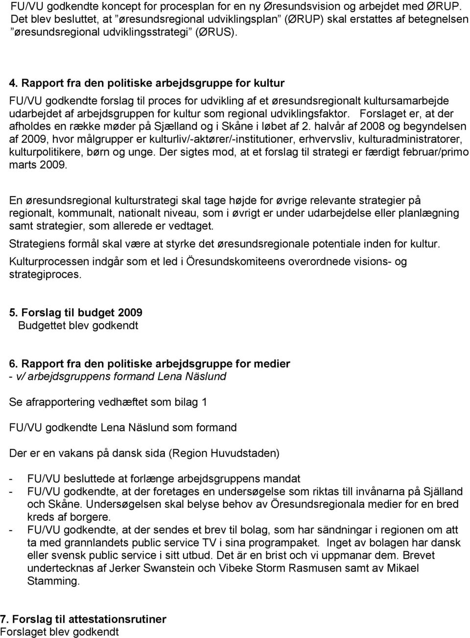 Rapport fra den politiske arbejdsgruppe for kultur FU/VU godkendte forslag til proces for udvikling af et øresundsregionalt kultursamarbejde udarbejdet af arbejdsgruppen for kultur som regional