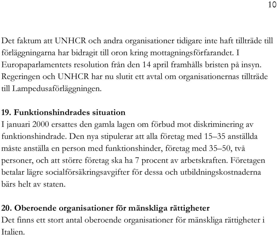 Funktionshindrades situation I januari 2000 ersattes den gamla lagen om förbud mot diskriminering av funktionshindrade.