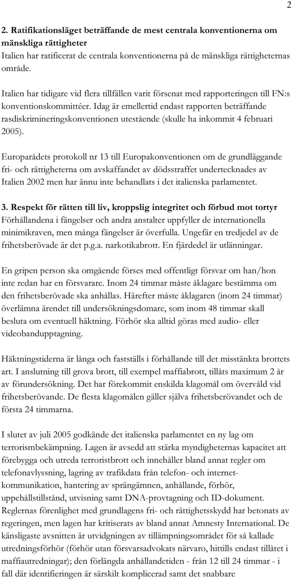 Idag är emellertid endast rapporten beträffande rasdiskrimineringskonventionen utestående (skulle ha inkommit 4 februari 2005).