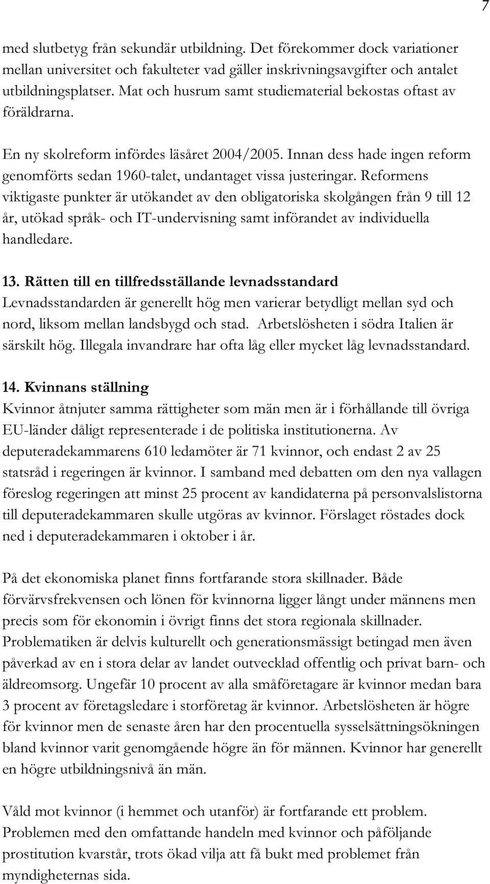 Reformens viktigaste punkter är utökandet av den obligatoriska skolgången från 9 till 12 år, utökad språk- och IT-undervisning samt införandet av individuella handledare. 13.