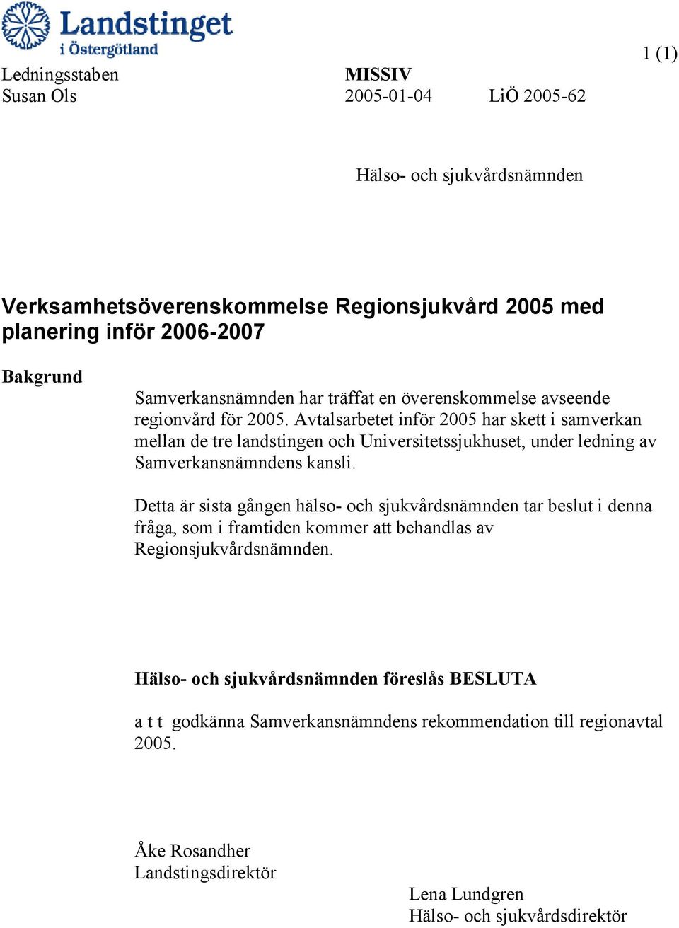 Avtalsarbetet inför 2005 har skett i samverkan mellan de tre landstingen och Universitetssjukhuset, under ledning av Samverkansnämndens kansli.