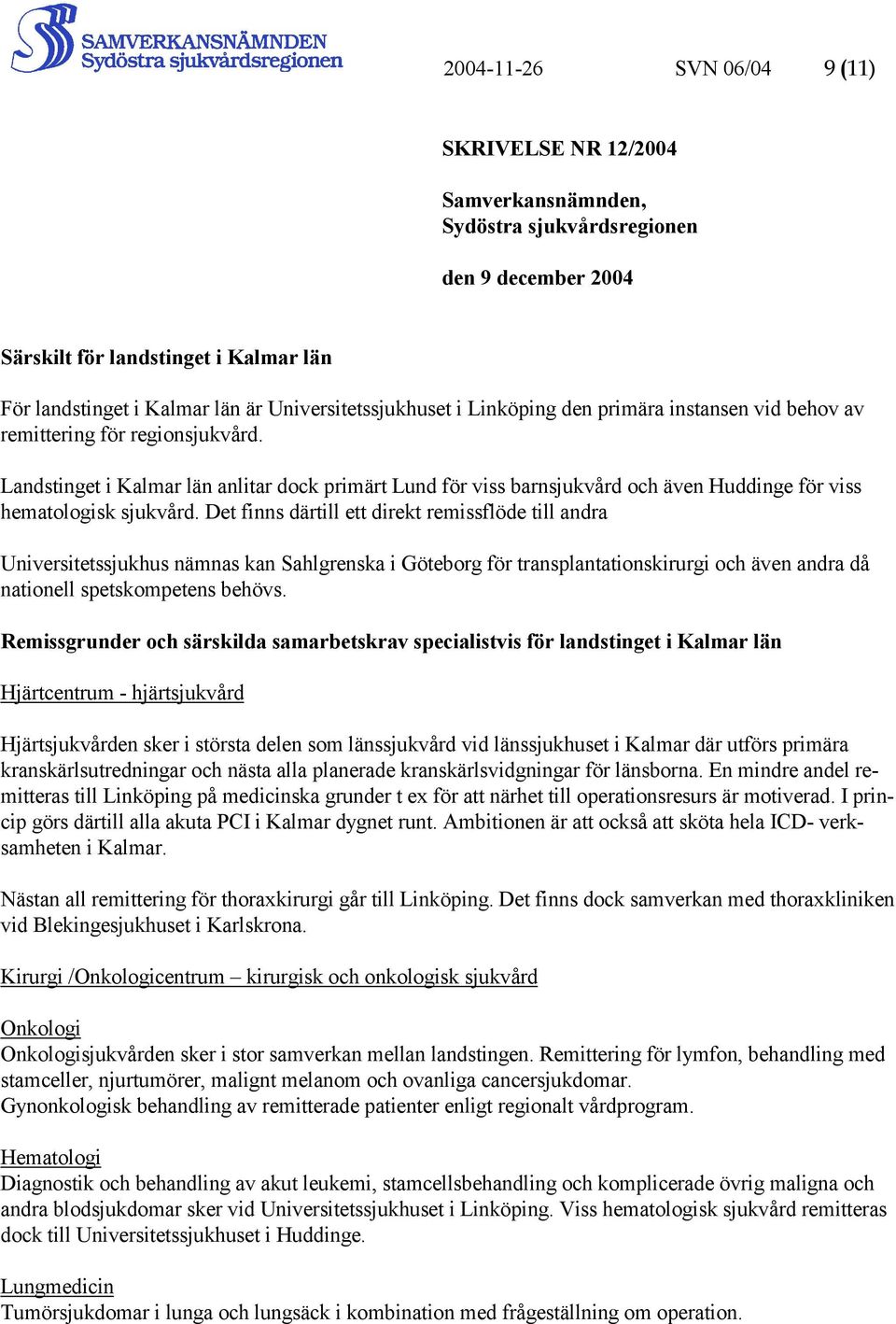 Landstinget i Kalmar län anlitar dock primärt Lund för viss barnsjukvård och även Huddinge för viss hematologisk sjukvård.