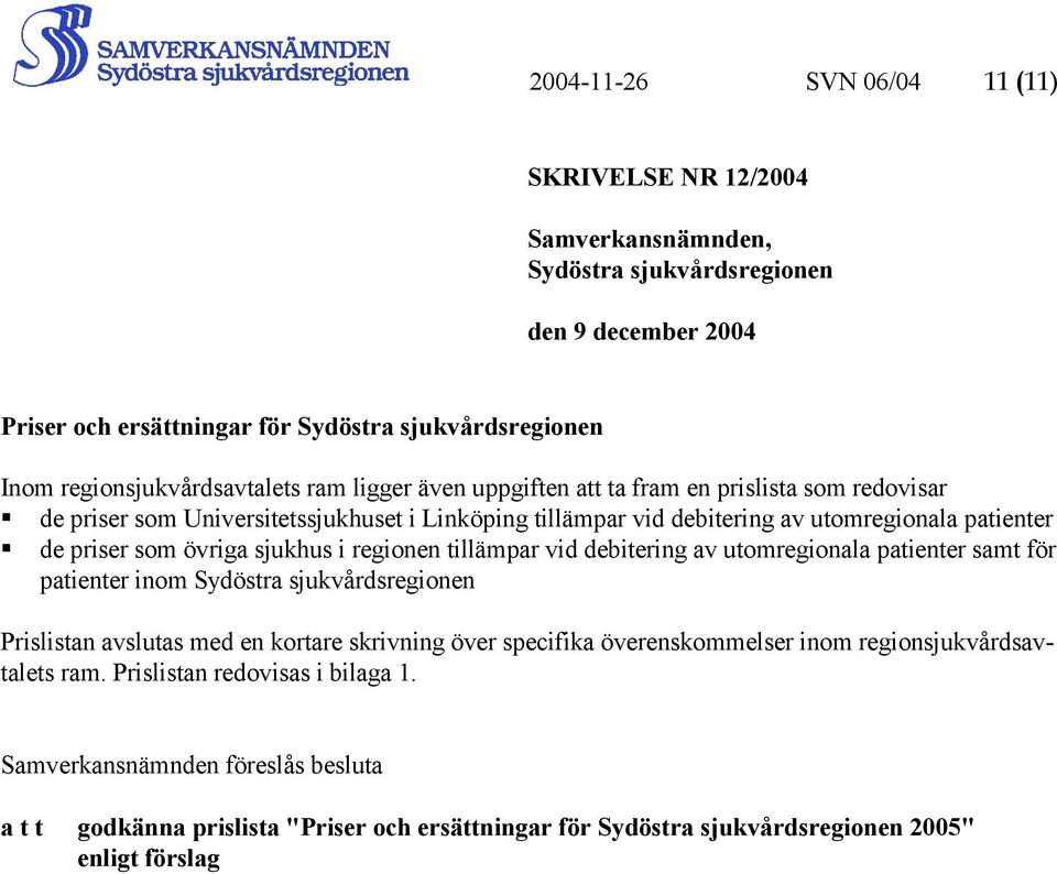 priser som övriga sjukhus i regionen tillämpar vid debitering av utomregionala patienter samt för patienter inom Sydöstra sjukvårdsregionen Prislistan avslutas med en kortare skrivning över