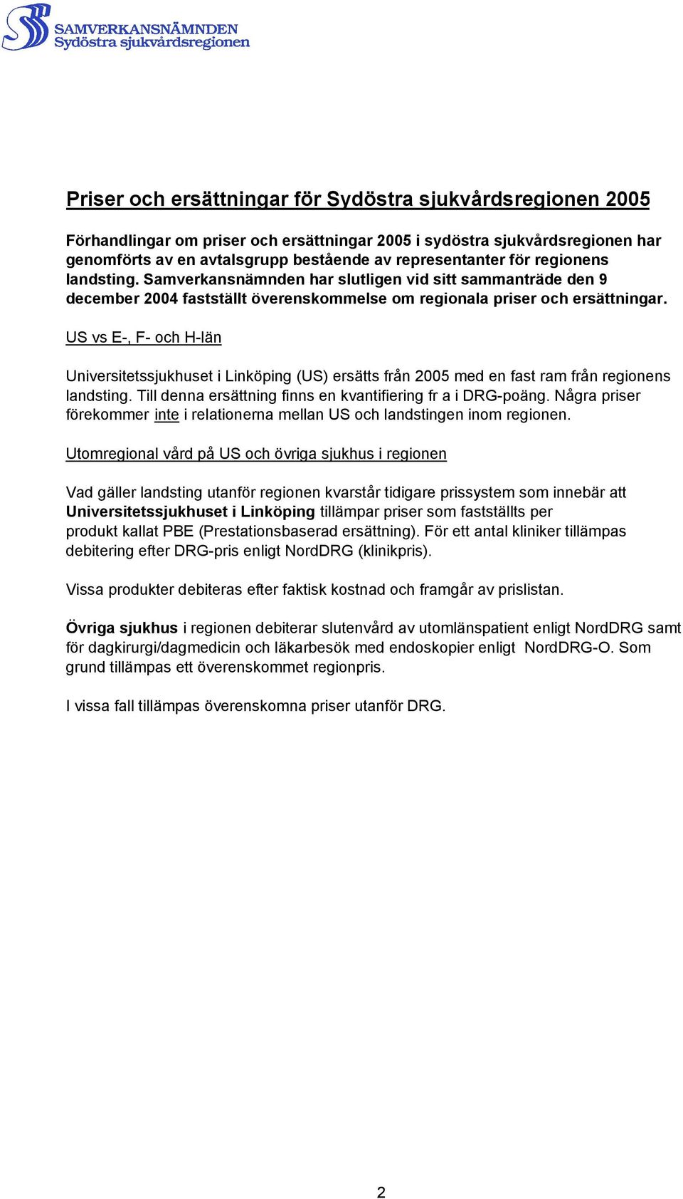 US vs E-, F- och H-län Universitetssjukhuset i Linköping (US) ersätts från 2005 med en fast ram från regionens landsting. Till denna ersättning finns en kvantifiering fr a i DRG-poäng.