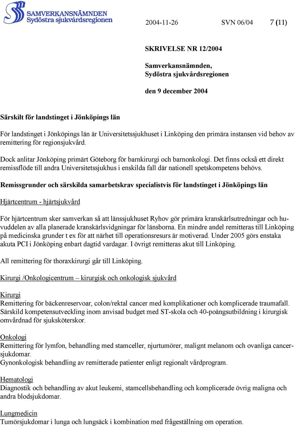 Det finns också ett direkt remissflöde till andra Universitetssjukhus i enskilda fall där nationell spetskompetens behövs.