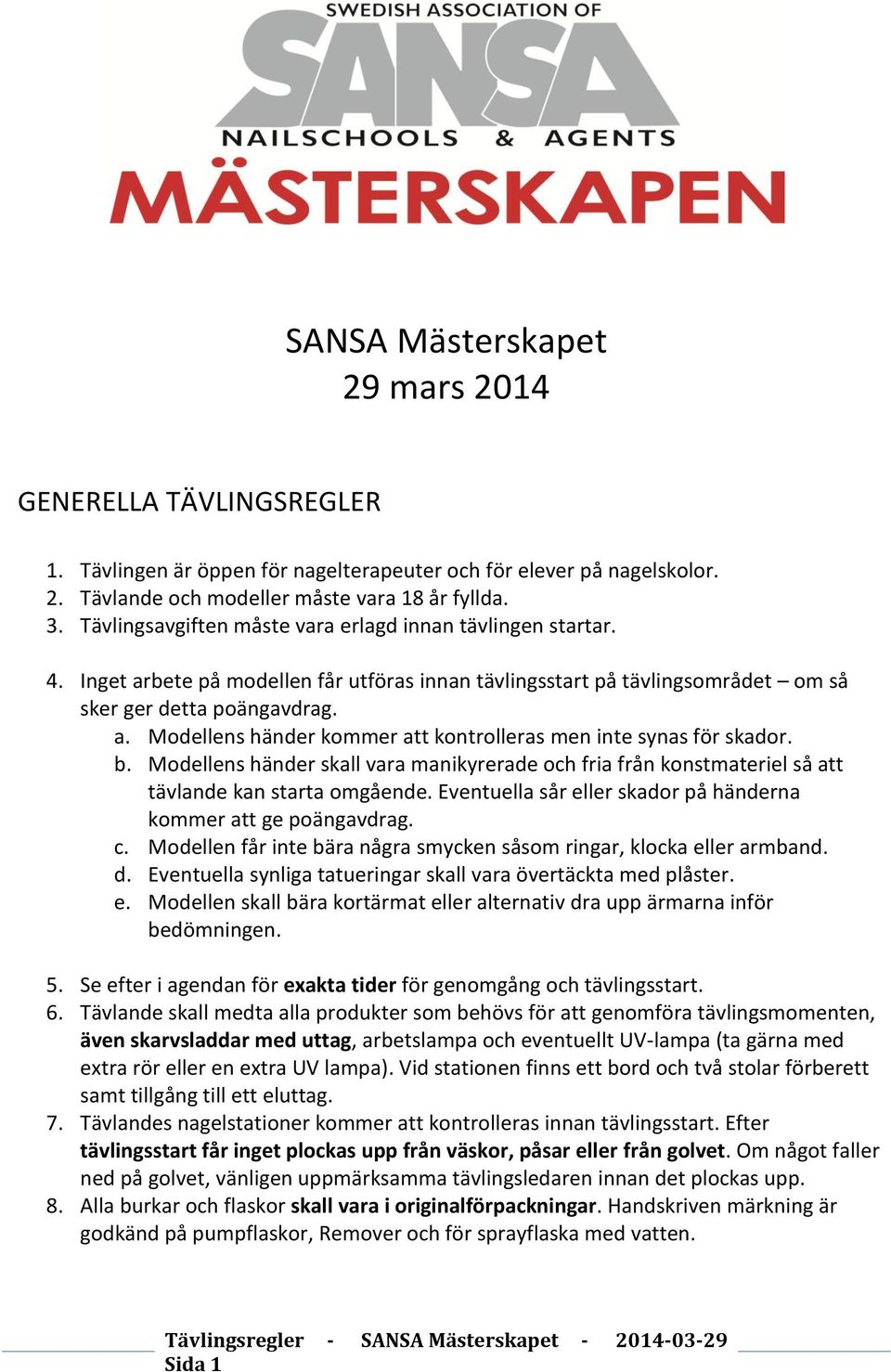 b. Modellens händer skall vara manikyrerade och fria från konstmateriel så att tävlande kan starta omgående. Eventuella sår eller skador på händerna kommer att ge poängavdrag. c.