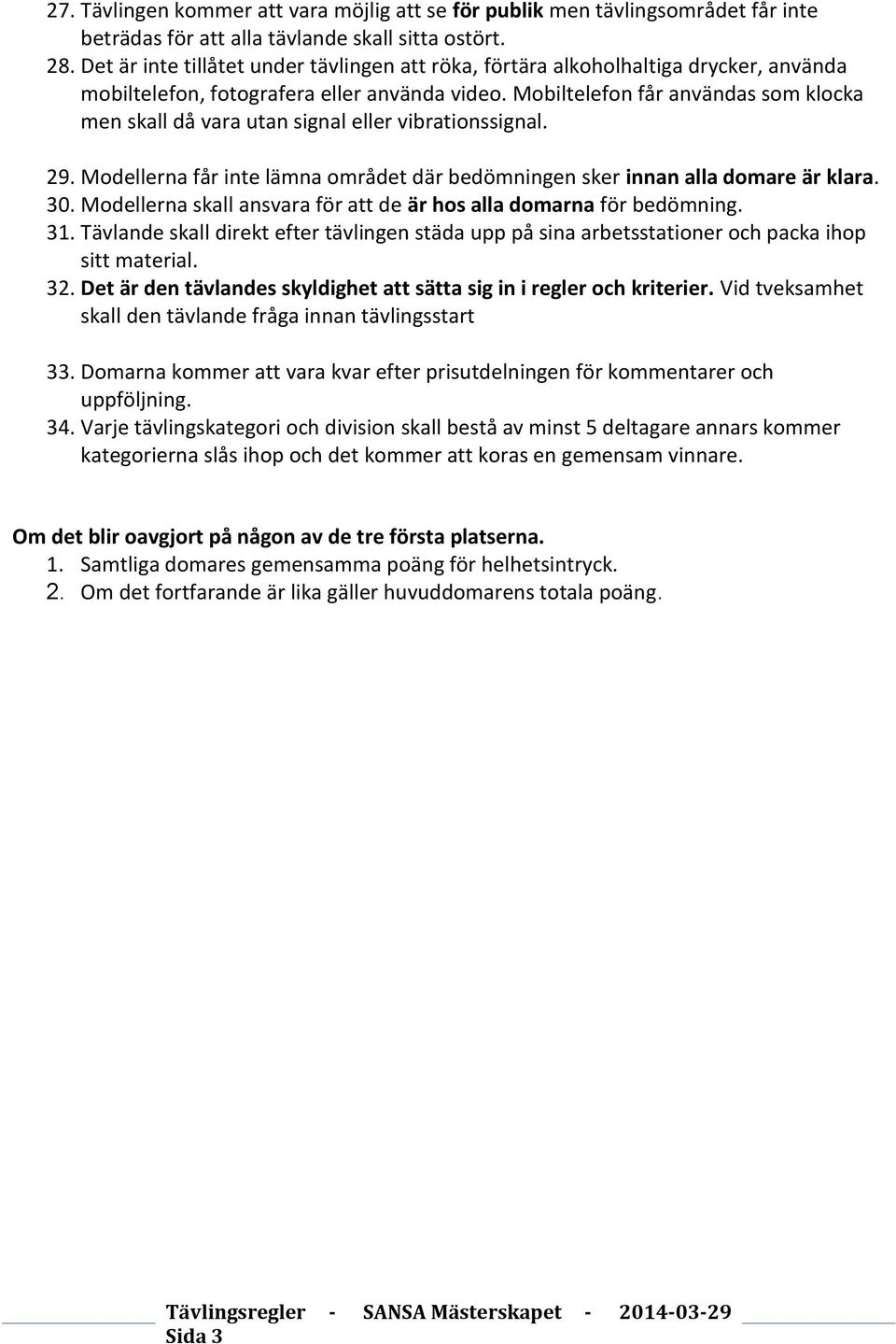 Mobiltelefon får användas som klocka men skall då vara utan signal eller vibrationssignal. 29. Modellerna får inte lämna området där bedömningen sker innan alla domare är klara. 30.