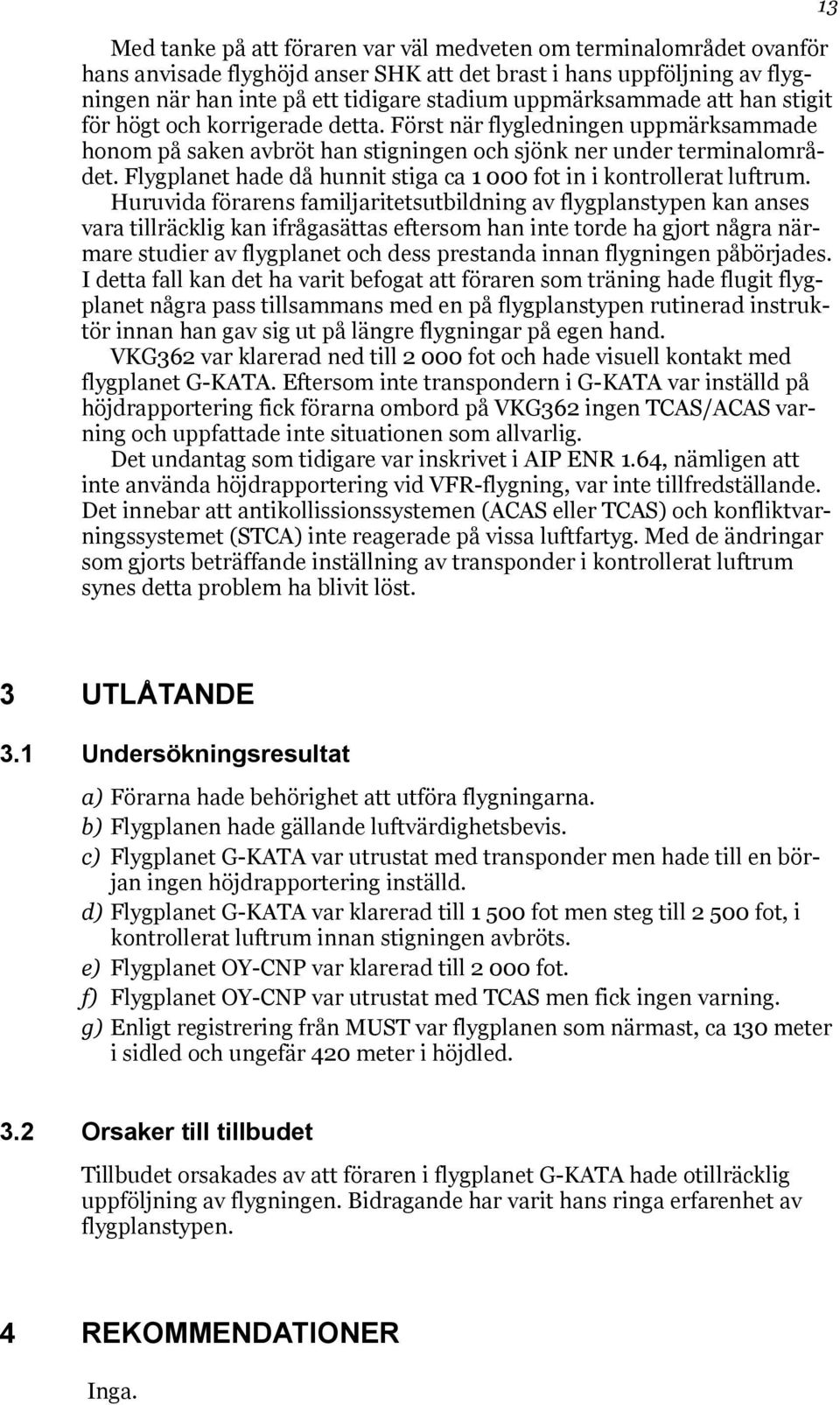 Flygplanet hade då hunnit stiga ca 1 000 fot in i kontrollerat luftrum.