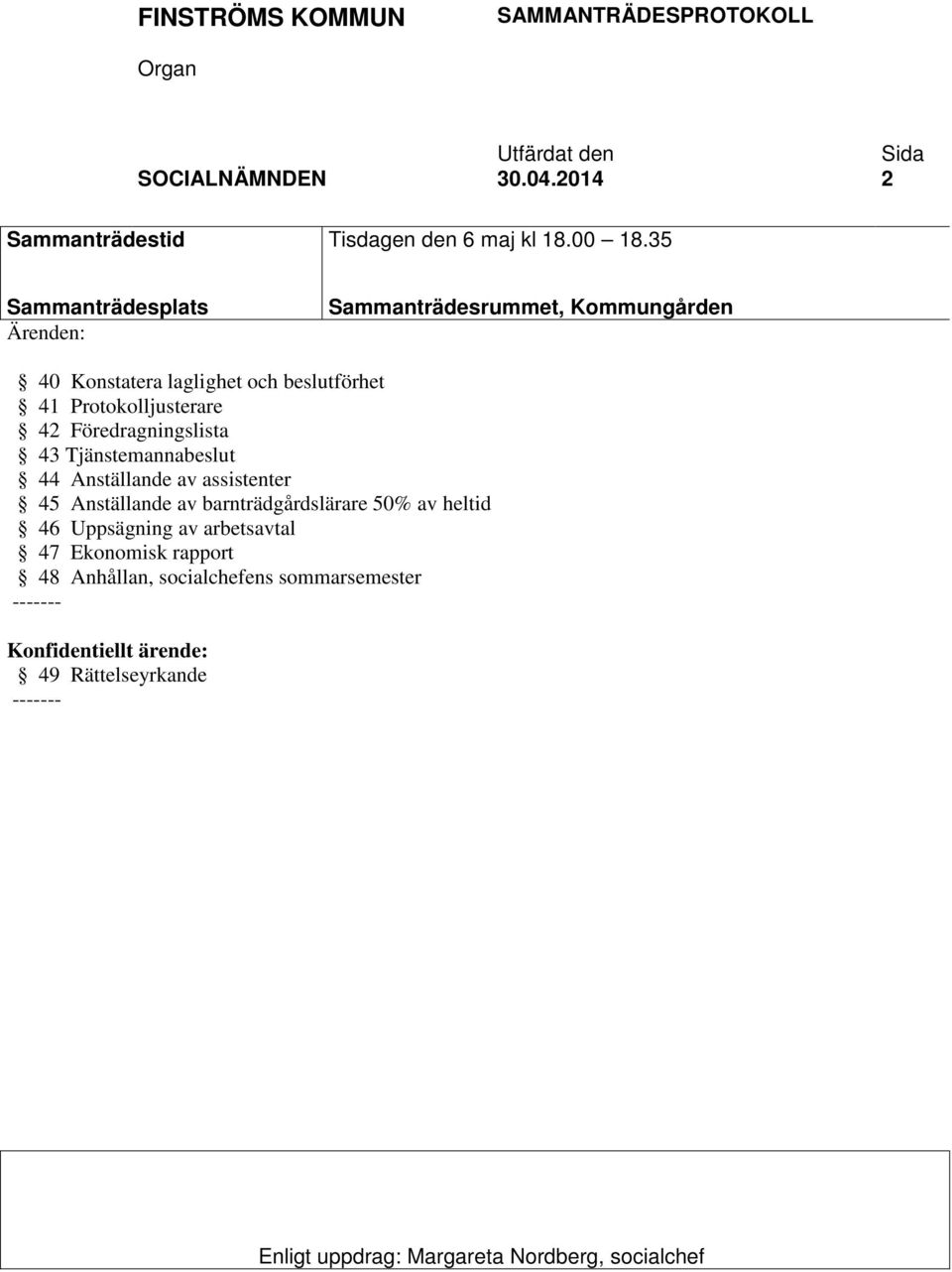 Föredragningslista 43 Tjänstemannabeslut 44 Anställande av assistenter 45 Anställande av barnträdgårdslärare 50% av heltid 46