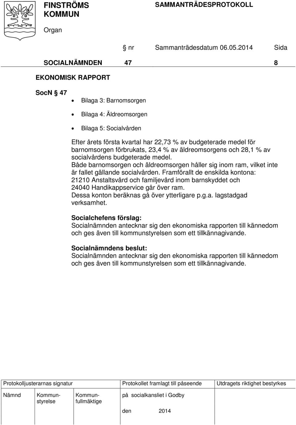 Framförallt de enskilda kontona: 21210 Anstaltsvård och familjevård inom barnskyddet och 24040 Handikappservice går över ram. Dessa konton beräknas gå över ytterligare p.g.a. lagstadgad verksamhet.