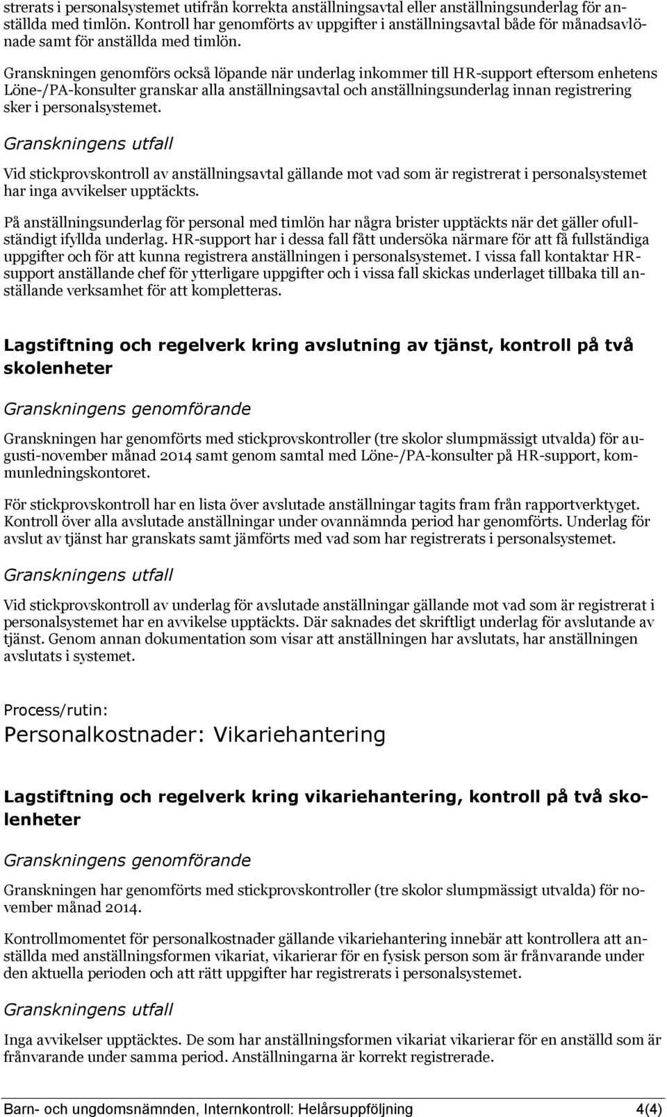 Granskningen genomförs också löpande när underlag inkommer till HR-support eftersom enhetens Löne-/PA-konsulter granskar alla anställningsavtal och anställningsunderlag innan registrering sker i