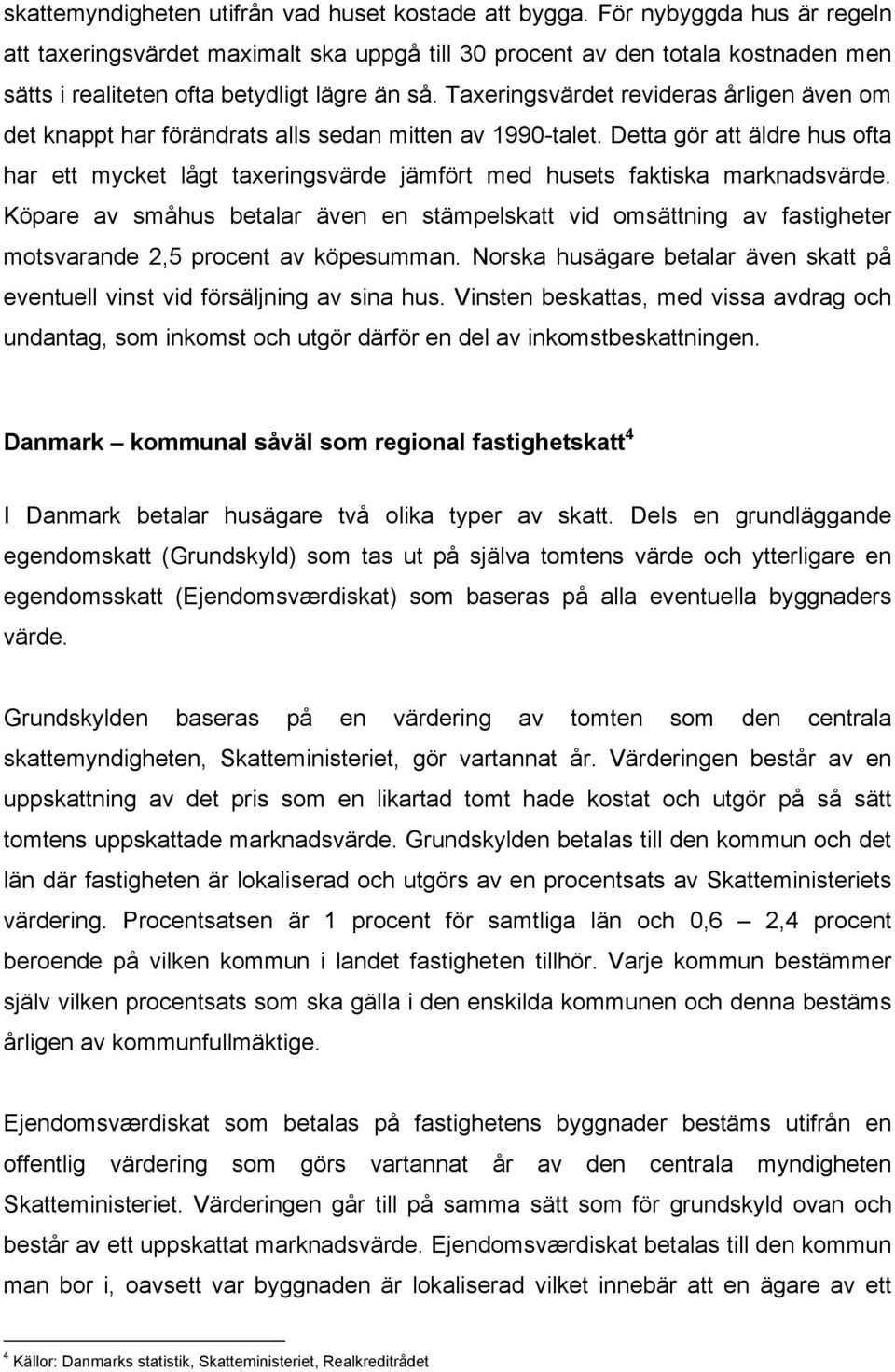 Taxeringsvärdet revideras årligen även om det knappt har förändrats alls sedan mitten av 1990-talet.