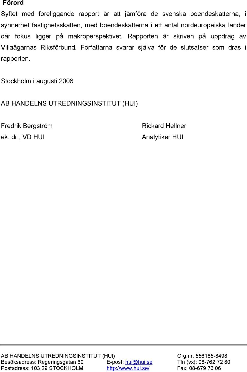 Författarna svarar själva för de slutsatser som dras i rapporten. Stockholm i augusti 2006 AB HANDELNS UTREDNINGSINSTITUT (HUI) Fredrik Bergström ek. dr., VD HUI Rickard Hellner Analytiker HUI AB HANDELNS UTREDNINGSINSTITUT (HUI) Org.