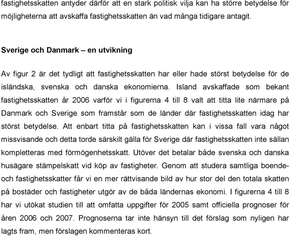 Island avskaffade som bekant fastighetsskatten år 2006 varför vi i figurerna 4 till 8 valt att titta lite närmare på Danmark och Sverige som framstår som de länder där fastighetsskatten idag har