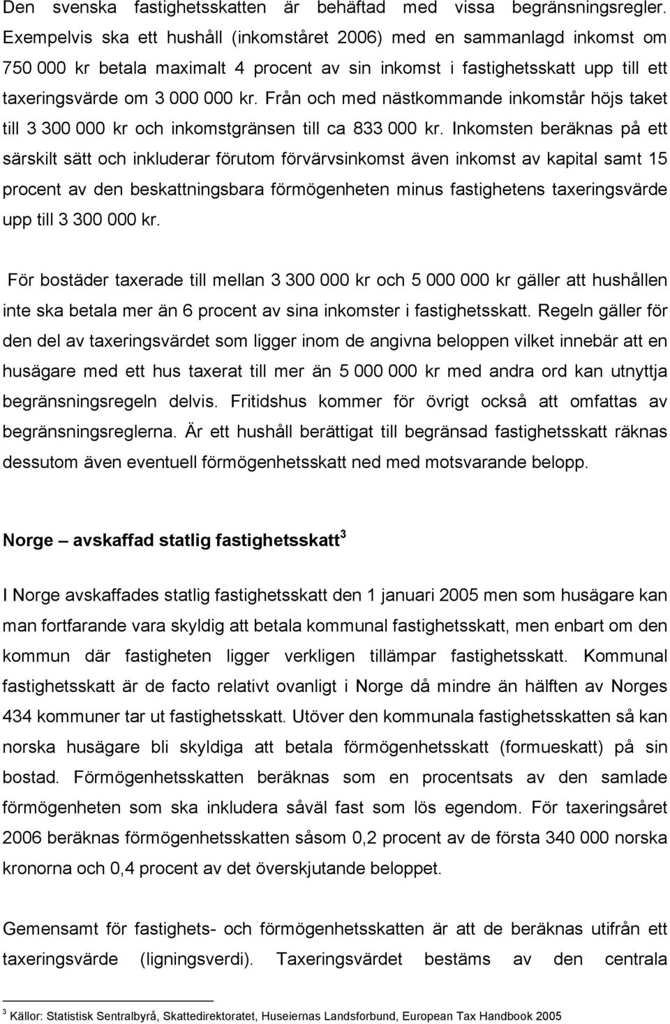 Från och med nästkommande inkomstår höjs taket till 3 300 000 kr och inkomstgränsen till ca 833 000 kr.