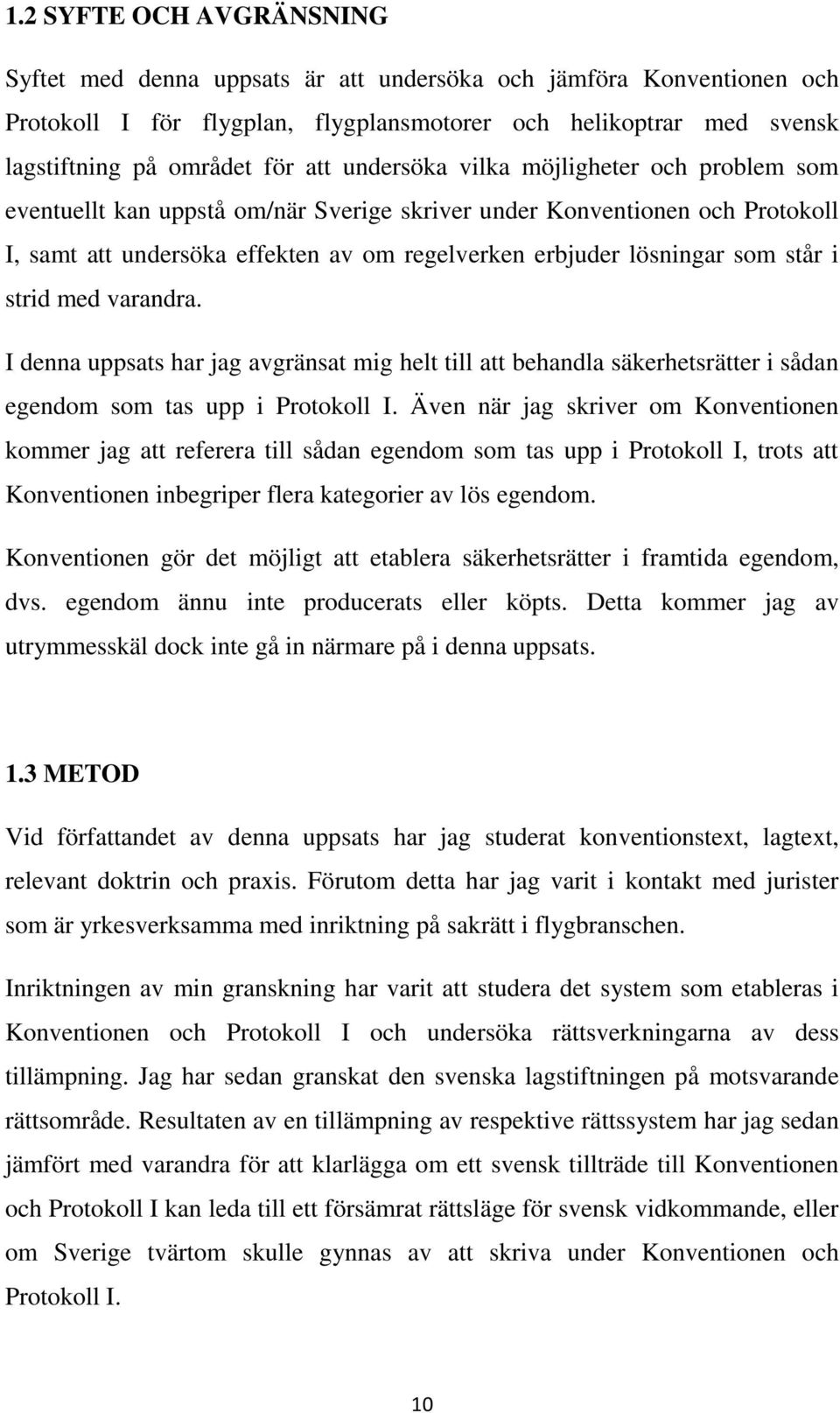 i strid med varandra. I denna uppsats har jag avgränsat mig helt till att behandla säkerhetsrätter i sådan egendom som tas upp i Protokoll I.