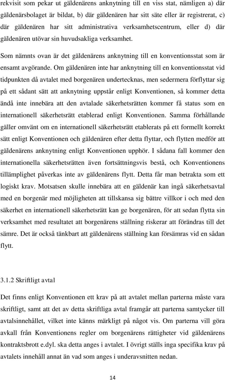 Om gäldenären inte har anknytning till en konventionsstat vid tidpunkten då avtalet med borgenären undertecknas, men sedermera förflyttar sig på ett sådant sätt att anknytning uppstår enligt