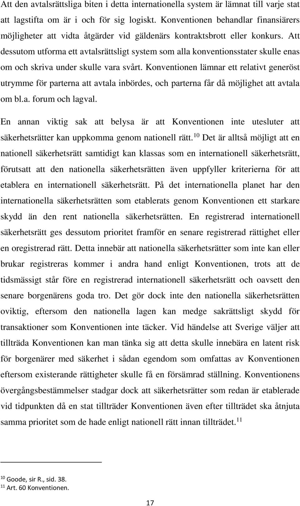 Att dessutom utforma ett avtalsrättsligt system som alla konventionsstater skulle enas om och skriva under skulle vara svårt.