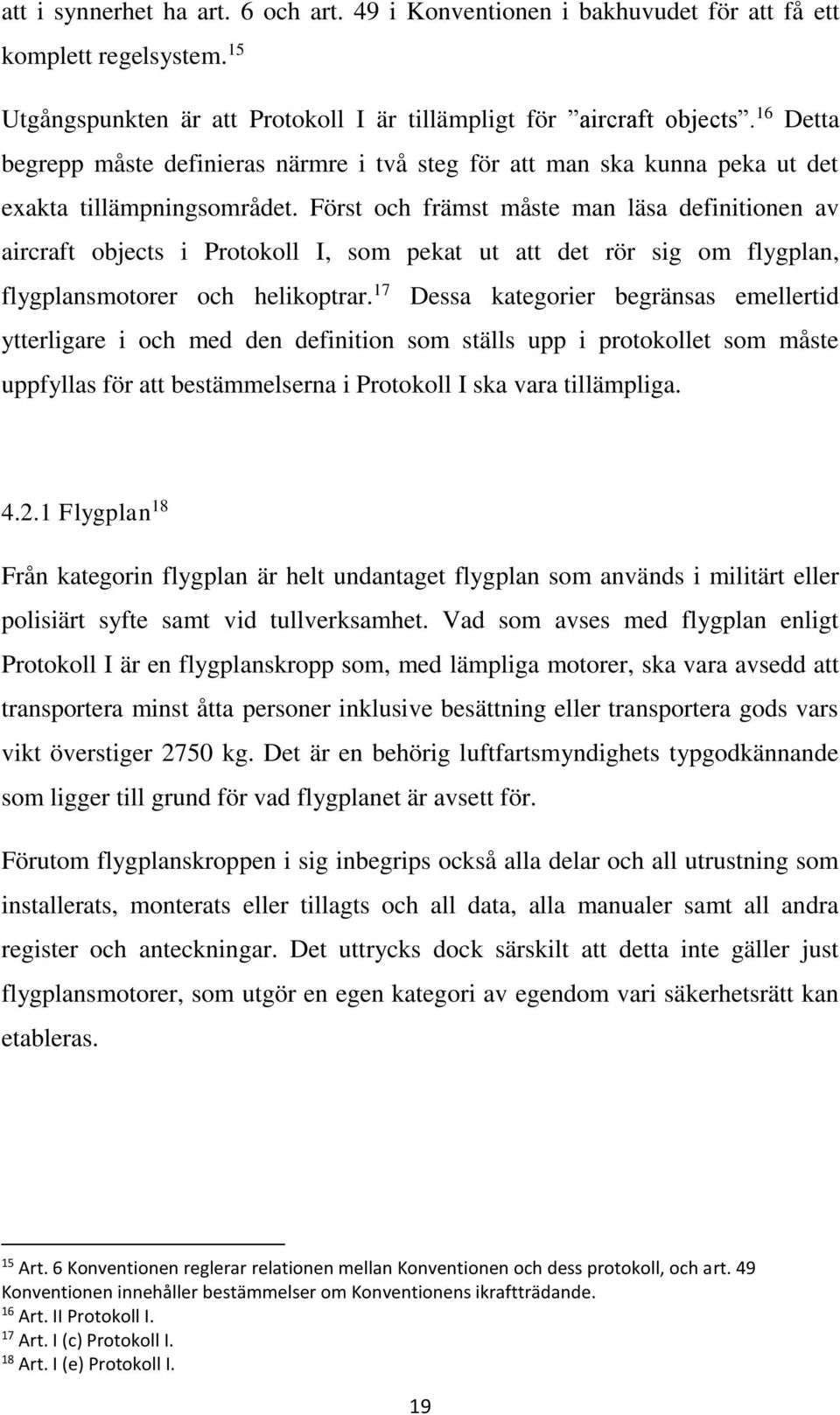 Först och främst måste man läsa definitionen av aircraft objects i Protokoll I, som pekat ut att det rör sig om flygplan, flygplansmotorer och helikoptrar.