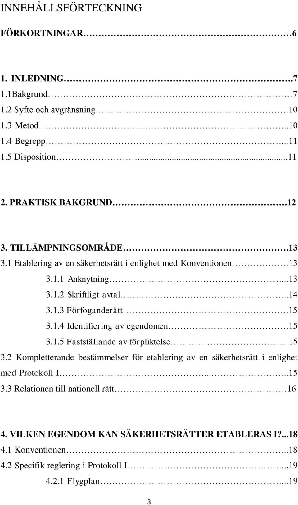 15 3.1.5 Fastställande av förpliktelse 15 3.2 Kompletterande bestämmelser för etablering av en säkerhetsrätt i enlighet med Protokoll I.....15 3.3 Relationen till nationell rätt 16 4.