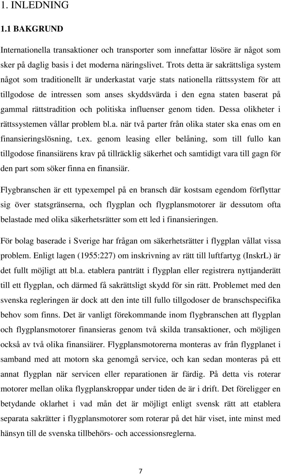 rättstradition och politiska influenser genom tiden. Dessa olikheter i rättssystemen vållar problem bl.a. när två parter från olika stater ska enas om en finansieringslösning, t.ex.