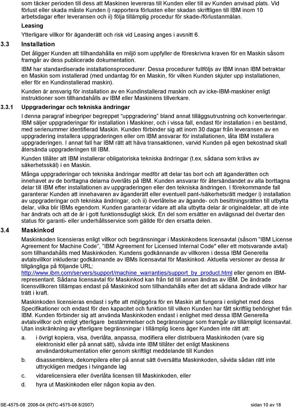 Leasing Ytterligare villkor för äganderätt och risk vid Leasing anges i avsnitt 6. 3.