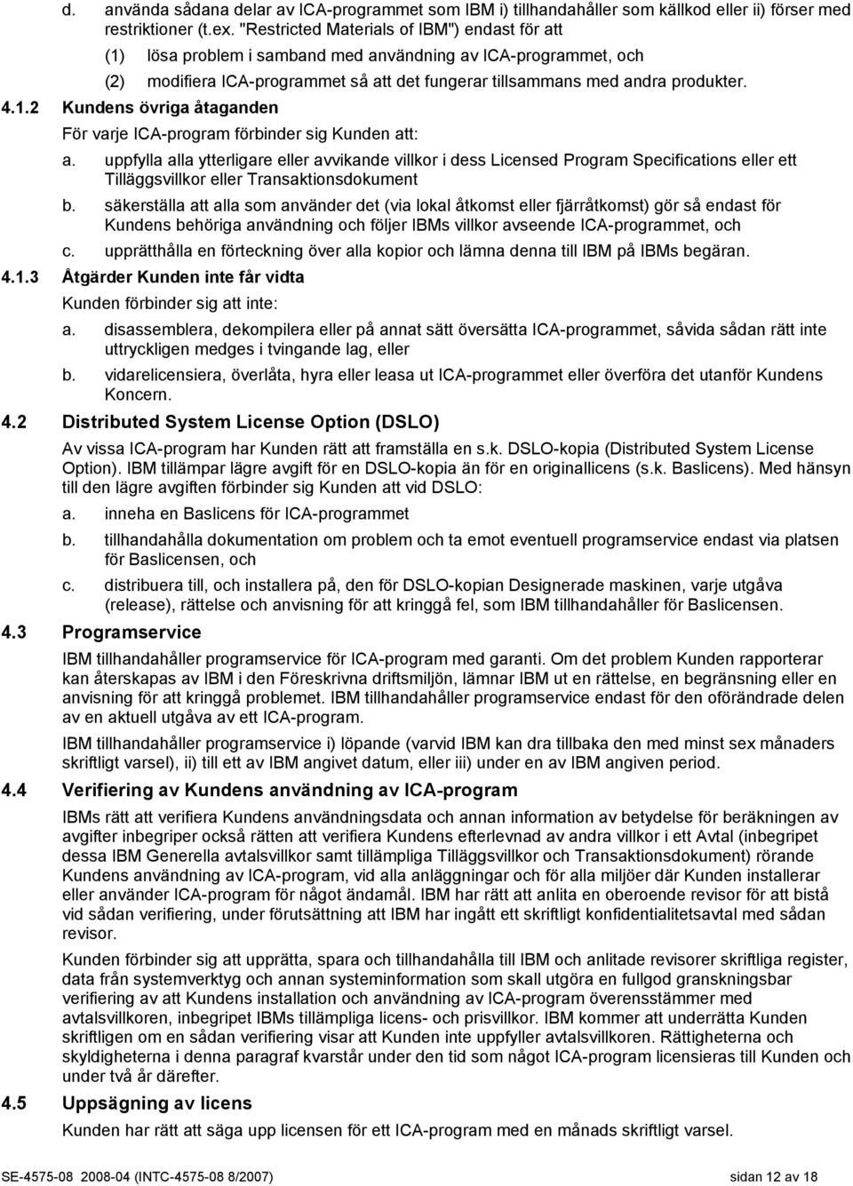 uppfylla alla ytterligare eller avvikande villkor i dess Licensed Program Specifications eller ett Tilläggsvillkor eller Transaktionsdokument b.