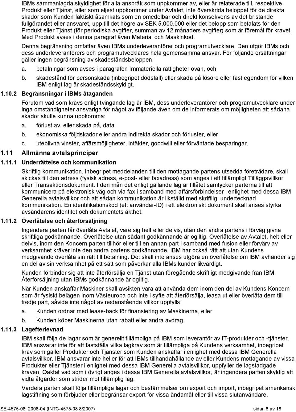 000 eller det belopp som betalats för den Produkt eller Tjänst (för periodiska avgifter, summan av 12 månaders avgifter) som är föremål för kravet.