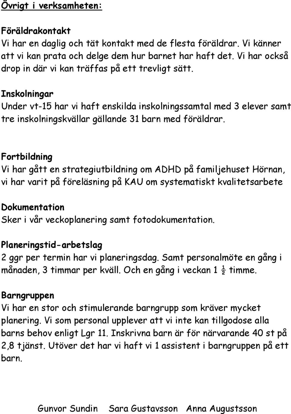 Fortbildning Vi har gått en strategiutbildning om ADHD på familjehuset Hörnan, vi har varit på föreläsning på KAU om systematiskt kvalitetsarbete Dokumentation Sker i vår veckoplanering samt