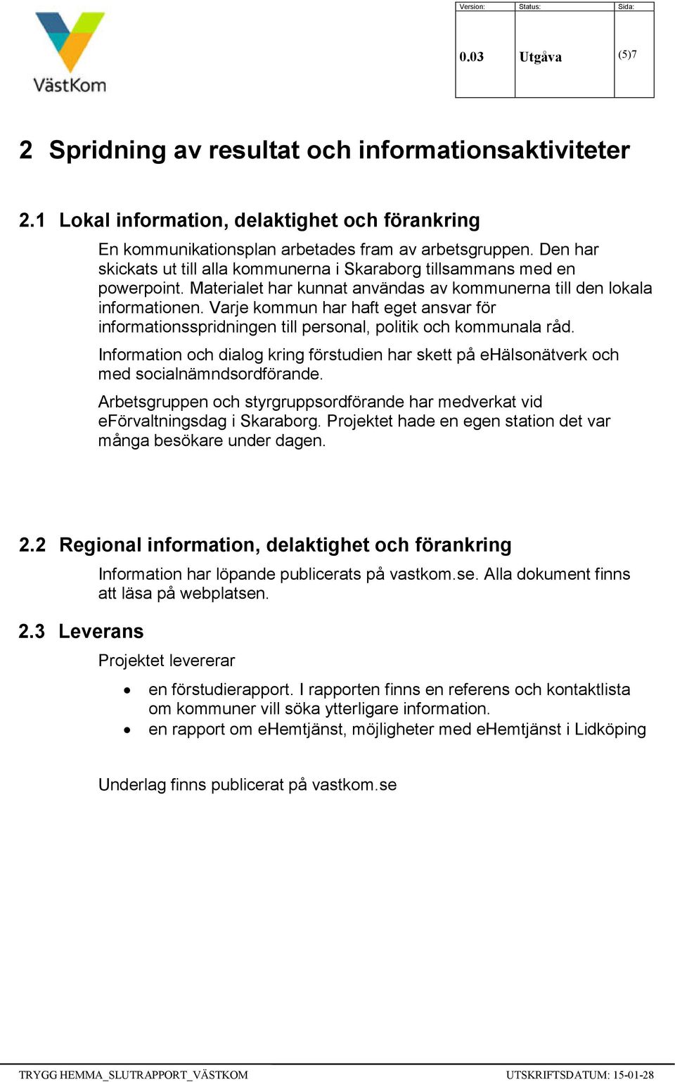 Varje kommun har haft eget ansvar för informationsspridningen till personal, politik och kommunala råd.